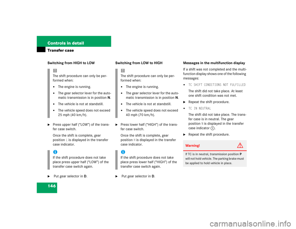 MERCEDES-BENZ G55AMG 2004 W463 Owners Manual 146 Controls in detailTransfer caseSwitching from HIGH to LOW
Press upper half (“LOW”) of the trans-
fer case switch.
Once the shift is complete, gear
position
L is displayed in the transfer
ca MERCEDES-BENZ G55AMG 2004 W463 Owners Manual 146 Controls in detailTransfer caseSwitching from HIGH to LOW
Press upper half (“LOW”) of the trans-
fer case switch.
Once the shift is complete, gear
position
L is displayed in the transfer
ca