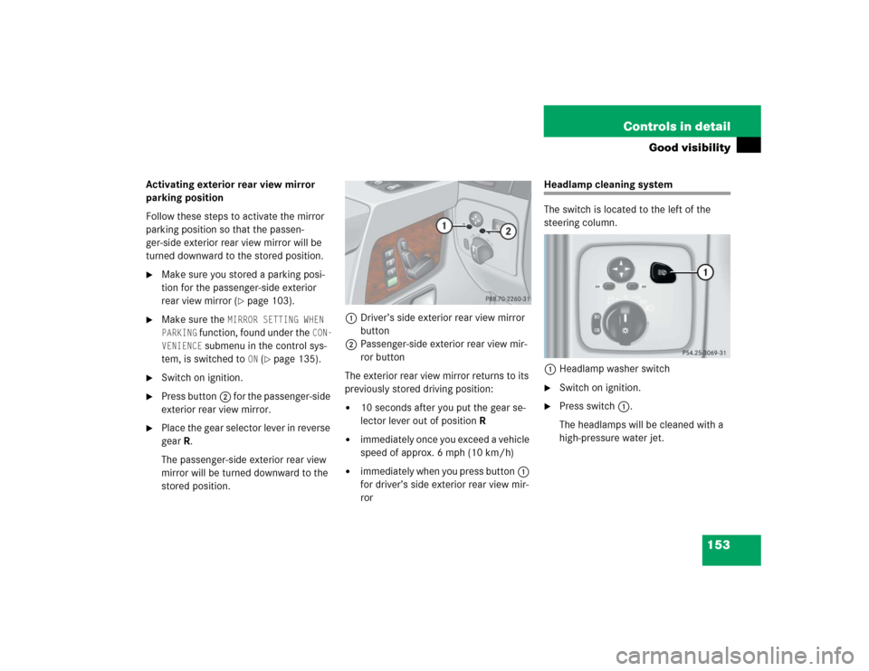 MERCEDES-BENZ G55AMG 2004 W463 Owners Manual 153 Controls in detail
Good visibility
Activating exterior rear view mirror
parking position
Follow these steps to activate the mirror
parking position so that the passen-
ger-side exterior rear vie MERCEDES-BENZ G55AMG 2004 W463 Owners Manual 153 Controls in detail
Good visibility
Activating exterior rear view mirror
parking position
Follow these steps to activate the mirror
parking position so that the passen-
ger-side exterior rear vie