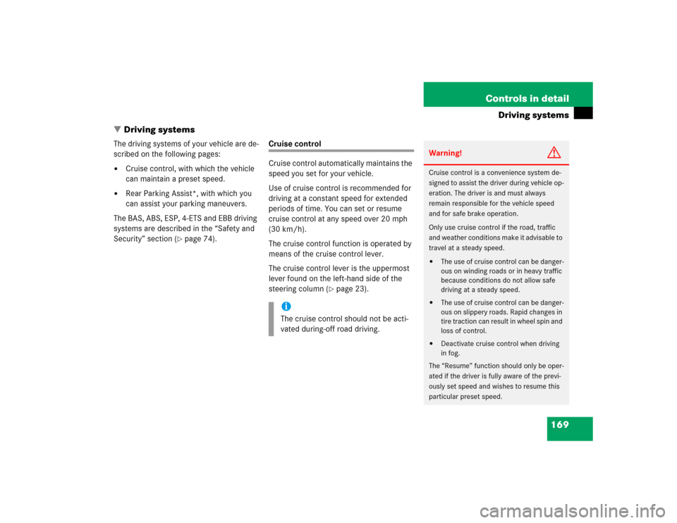 MERCEDES-BENZ G55AMG 2004 W463 Owners Manual 169 Controls in detail
Driving systems
Driving systems
The driving systems of your vehicle are de-
scribed on the following pages:
Cruise control, with which the vehicle
can maintain a preset speed MERCEDES-BENZ G55AMG 2004 W463 Owners Manual 169 Controls in detail
Driving systems
Driving systems
The driving systems of your vehicle are de-
scribed on the following pages:
Cruise control, with which the vehicle
can maintain a preset speed