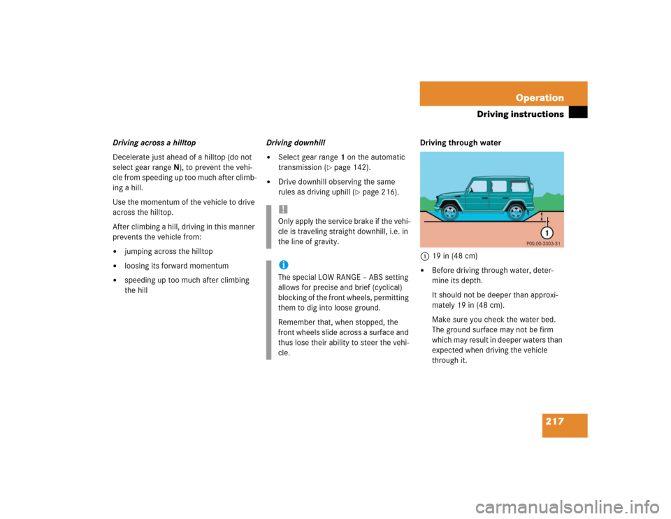 MERCEDES-BENZ G55AMG 2004 W463 Owners Manual 217 Operation
Driving instructions
Driving across a hilltop
Decelerate just ahead of a hilltop (do not
select gear rangeN), to prevent the vehi-
cle from speeding up too much after climb-
ing a hill. MERCEDES-BENZ G55AMG 2004 W463 Owners Manual 217 Operation
Driving instructions
Driving across a hilltop
Decelerate just ahead of a hilltop (do not
select gear rangeN), to prevent the vehi-
cle from speeding up too much after climb-
ing a hill.