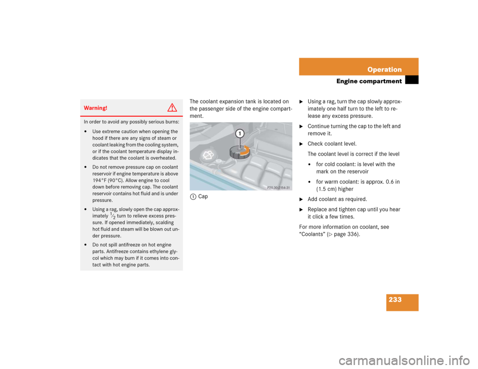 MERCEDES-BENZ G55AMG 2004 W463 Owners Manual 233 Operation
Engine compartment
The coolant expansion tank is located on
the passenger side of the engine compart-
ment.
1Cap
Using a rag, turn the cap slowly approx-
imately one half turn to the MERCEDES-BENZ G55AMG 2004 W463 Owners Manual 233 Operation
Engine compartment
The coolant expansion tank is located on
the passenger side of the engine compart-
ment.
1Cap
Using a rag, turn the cap slowly approx-
imately one half turn to the