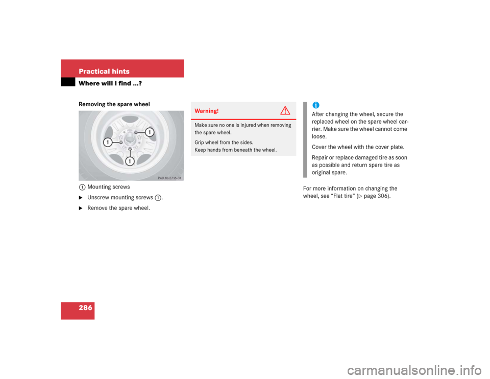 MERCEDES-BENZ G500 2004 W463 Owners Manual 286 Practical hintsWhere will I find ...?Removing the spare wheel
1Mounting screws
Unscrew mounting screws1.

Remove the spare wheel.For more information on changing the 
wheel, see “Flat tire” 