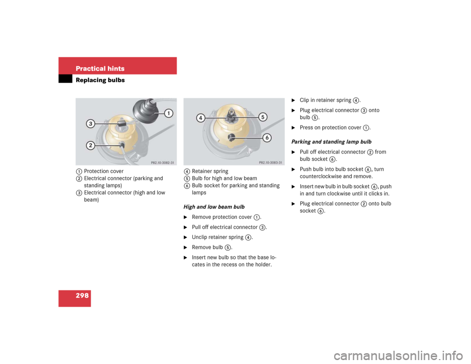 MERCEDES-BENZ G55AMG 2004 W463 Owners Manual 298 Practical hintsReplacing bulbs1Protection cover
2Electrical connector (parking and 
standing lamps)
3Electrical connector (high and low 
beam)4Retainer spring
5Bulb for high and low beam
6Bulb soc
