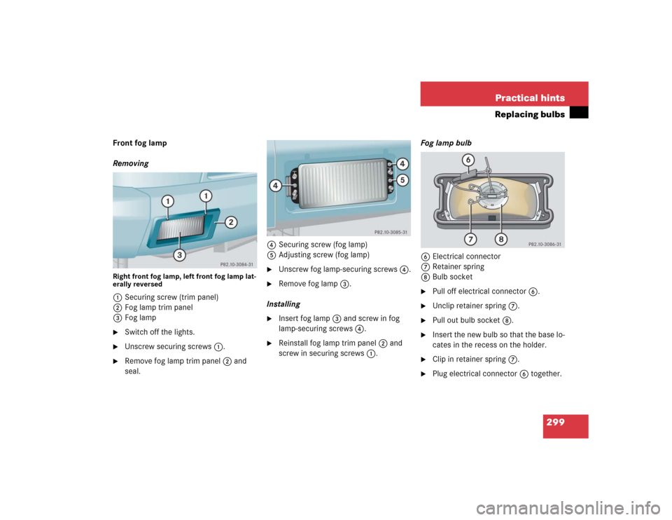 MERCEDES-BENZ G55AMG 2004 W463 Owners Manual 299 Practical hints
Replacing bulbs
Front fog lamp
RemovingRight front fog lamp, left front fog lamp lat-
erally reversed1Securing screw (trim panel)
2Fog lamp trim panel
3Fog lamp
Switch off the lig