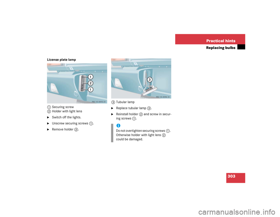 MERCEDES-BENZ G55AMG 2004 W463 Owners Manual 303 Practical hints
Replacing bulbs
License plate lamp
1Securing screw
2Holder with light lens
Switch off the lights.

Unscrew securing screws1.

Remove holder2.3Tubular lamp

Replace tubular lamp