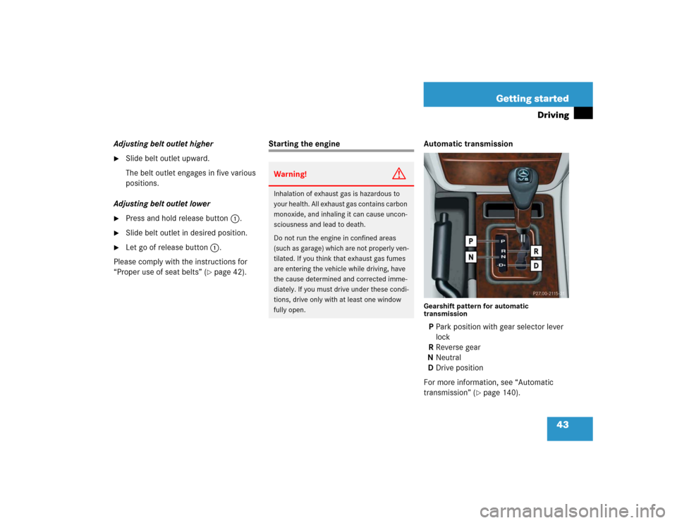 MERCEDES-BENZ G55AMG 2004 W463 Owners Manual 43 Getting started
Driving
Adjusting belt outlet higher
Slide belt outlet upward.
The belt outlet engages in five various
positions.
Adjusting belt outlet lower
Press and hold release button1.
S MERCEDES-BENZ G55AMG 2004 W463 Owners Manual 43 Getting started
Driving
Adjusting belt outlet higher
Slide belt outlet upward.
The belt outlet engages in five various
positions.
Adjusting belt outlet lower
Press and hold release button1.
S