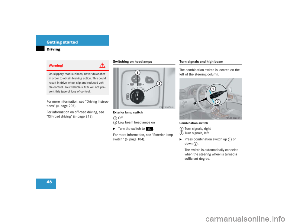 MERCEDES-BENZ G55AMG 2004 W463 Owners Manual 46 Getting startedDrivingFor more information, see “Driving instruc-
tions” (
page 207).
For information on off-road driving, see 
“Off-road driving” (
page 213).
Switching on headlampsExter
