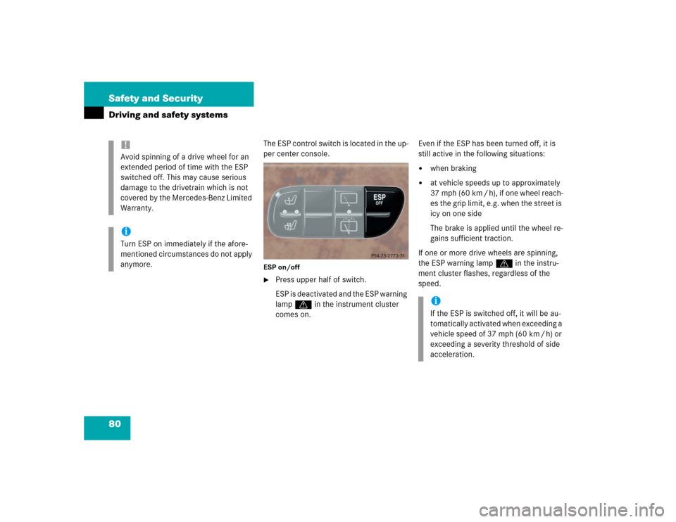 MERCEDES-BENZ G55AMG 2004 W463 Owners Manual 80 Safety and SecurityDriving and safety systems
The ESP control switch is located in the up-
per center console.ESP on/off
Press upper half of switch.
ESP is deactivated and the ESP warning
lamp v MERCEDES-BENZ G55AMG 2004 W463 Owners Manual 80 Safety and SecurityDriving and safety systems
The ESP control switch is located in the up-
per center console.ESP on/off
Press upper half of switch.
ESP is deactivated and the ESP warning
lamp v
