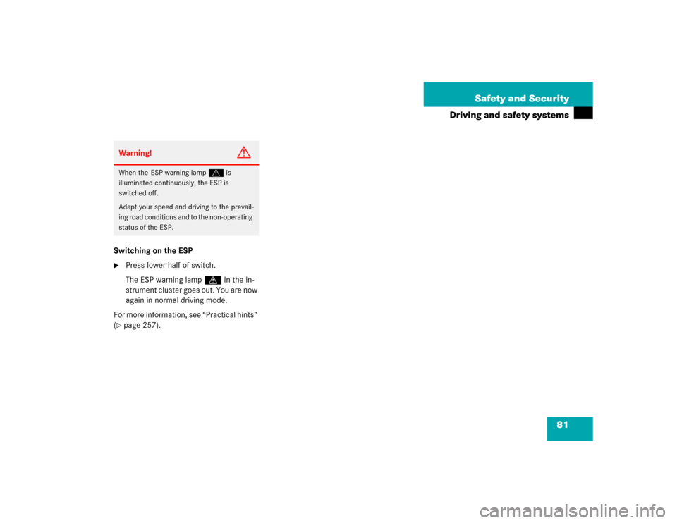 MERCEDES-BENZ G55AMG 2004 W463 Owners Manual 81 Safety and Security
Driving and safety systems
Switching on the ESP
Press lower half of switch.
The ESP warning lampv in the in-
strument cluster goes out. You are now 
again in normal driving mod