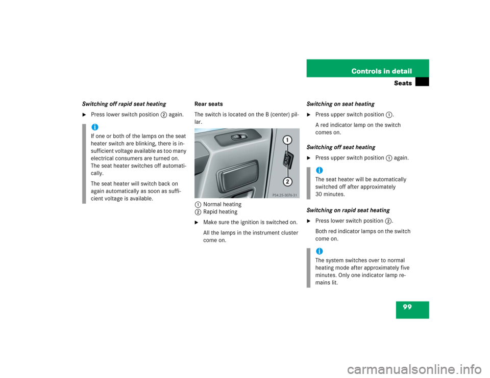 MERCEDES-BENZ G55AMG 2004 W463 Owners Manual 99 Controls in detail
Seats
Switching off rapid seat heating
Press lower switch position2 again.Rear seats
The switch is located on the B (center) pil-
lar.
1Normal heating
2Rapid heating
Make sure MERCEDES-BENZ G55AMG 2004 W463 Owners Manual 99 Controls in detail
Seats
Switching off rapid seat heating
Press lower switch position2 again.Rear seats
The switch is located on the B (center) pil-
lar.
1Normal heating
2Rapid heating
Make sure