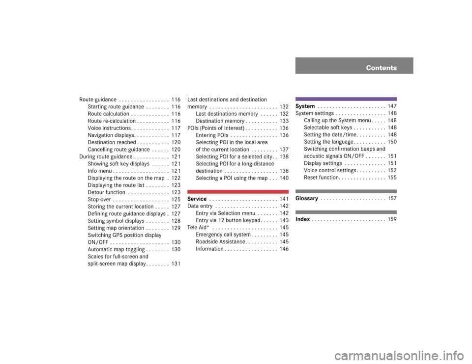 MERCEDES-BENZ E-Class 2004 W211 Comand Manual Contents
Route guidance . . . . . . . . . . . . . . . . . 116
Starting route guidance . . . . . . . . 116
Route calculation . . . . . . . . . . . . . 116
Route re-calculation . . . . . . . . . . . MERCEDES-BENZ E-Class 2004 W211 Comand Manual Contents
Route guidance . . . . . . . . . . . . . . . . . 116
Starting route guidance . . . . . . . . 116
Route calculation . . . . . . . . . . . . . 116
Route re-calculation . . . . . . . . . . .
