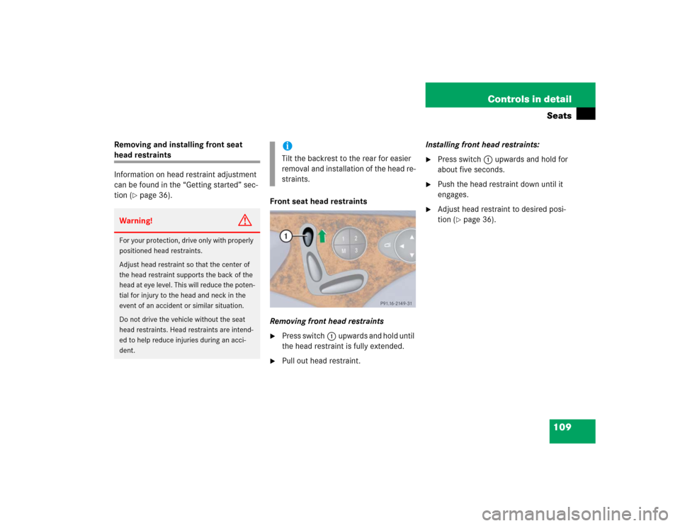 MERCEDES-BENZ E55AMG 2004 W211 Owners Manual 109 Controls in detailSeats
Removing and installing front seat head restraints
Information on head restraint adjustment 
can be found in the “Getting started” sec-
tion (
page 36).
Front seat hea