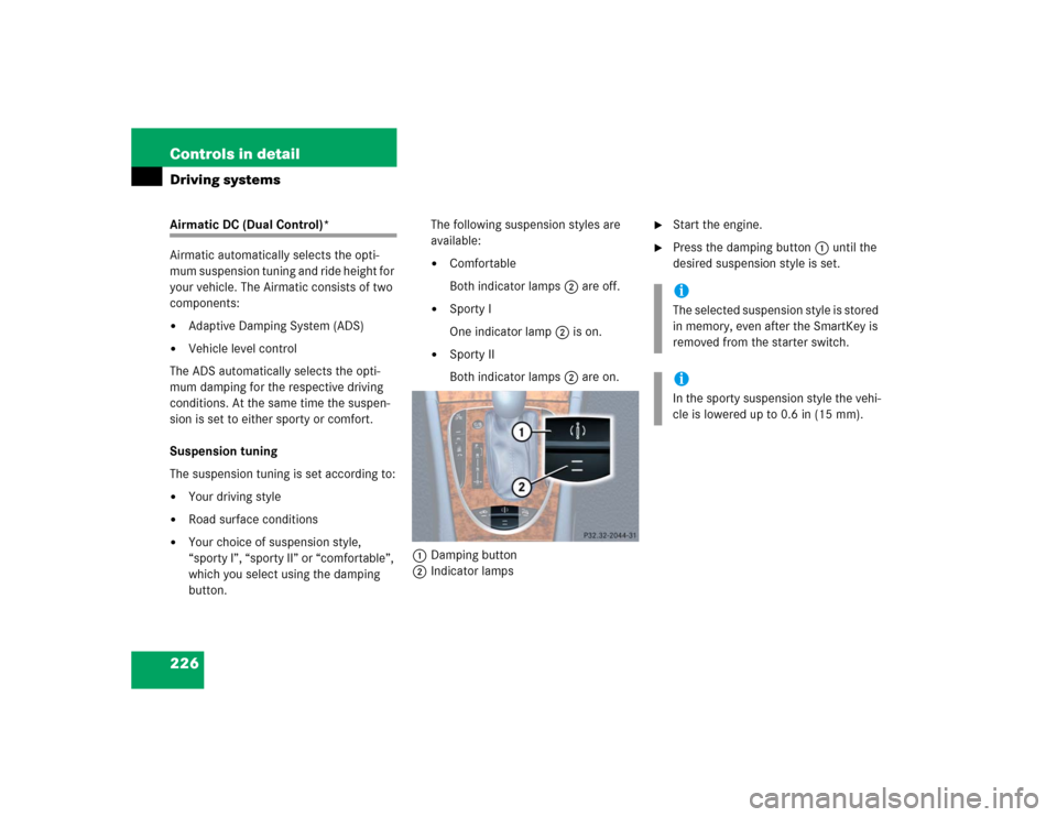 MERCEDES-BENZ E55AMG 2004 W211 Owners Manual 226 Controls in detailDriving systemsAirmatic DC (Dual Control)*
Airmatic automatically selects the opti-
mum suspension tuning and ride height for 
your vehicle. The Airmatic consists of two 
compone