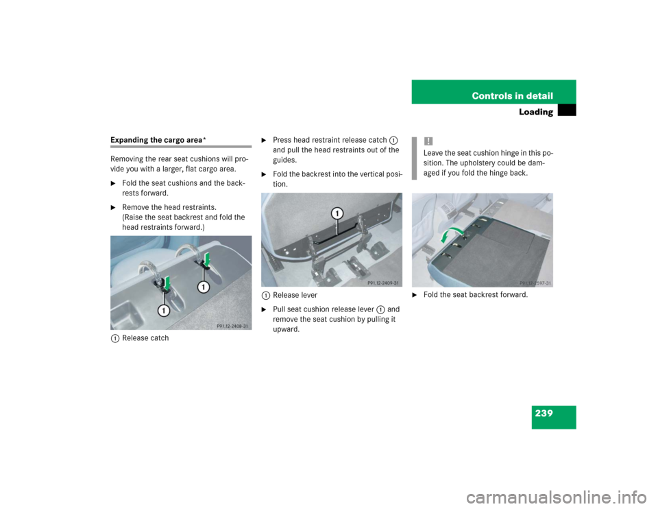 MERCEDES-BENZ E55AMG 2004 W211 Owners Manual 239 Controls in detail
Loading
Expanding the cargo area*
Removing the rear seat cushions will pro-
vide you with a larger, flat cargo area.
Fold the seat cushions and the back-
rests forward.

Remov