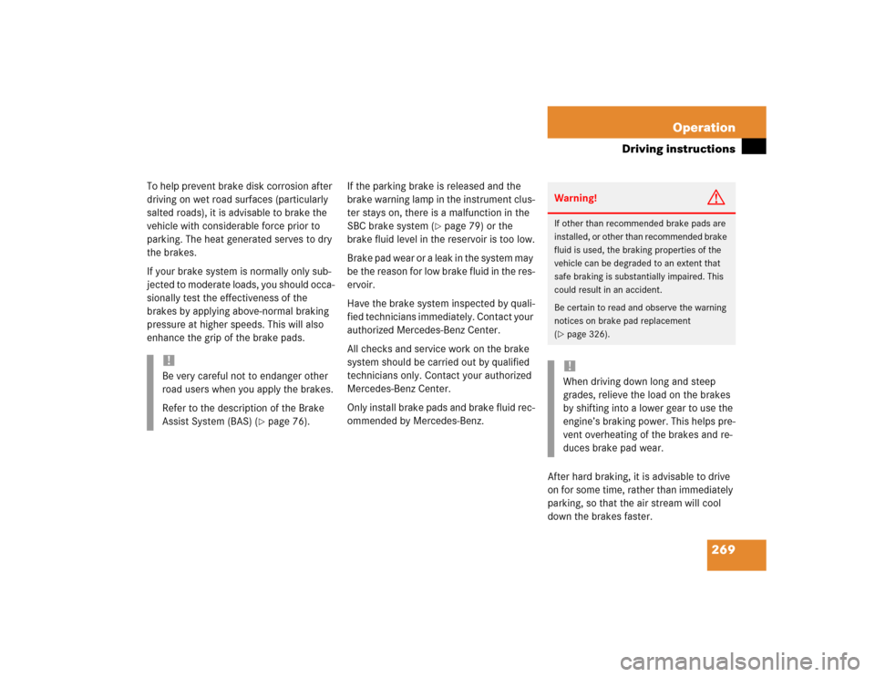 MERCEDES-BENZ E55AMG 2004 W211 Owners Manual 269 Operation
Driving instructions
To help prevent brake disk corrosion after 
driving on wet road surfaces (particularly 
salted roads), it is advisable to brake the 
vehicle with considerable force 