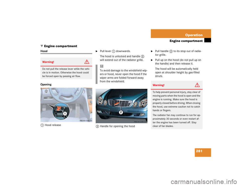 MERCEDES-BENZ E55AMG 2004 W211 Owners Manual 281 Operation
Engine compartment
Engine compartment
Hood
Opening
1Hood release

Pull lever1 downwards.
The hood is unlocked and handle2 
will extend out of the radiator grille. 
2Handle for opening 
