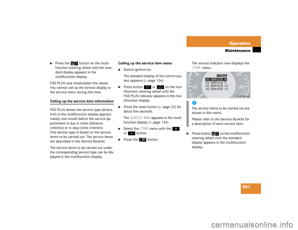MERCEDES-BENZ E55AMG 2004 W211 Owners Manual 301 Operation
Maintenance

Press theè button on the multi-
function steering wheel until the stan-
dard display appears in the 
multifunction display.
FSS PLUS now recalculates the values. 
You cann
