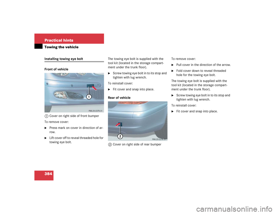 MERCEDES-BENZ E55AMG 2004 W211 Owners Manual 384 Practical hintsTowing the vehicleInstalling towing eye bolt
Front of vehicle
1Cover on right side of front bumper
To remove cover:
Press mark on cover in direction of ar-
row.

L i f t  c o v e 