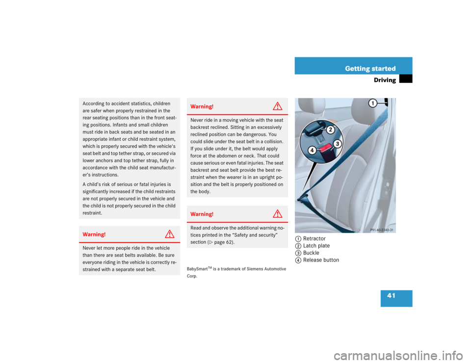 MERCEDES-BENZ E55AMG 2004 W211 Owners Manual 41 Getting started
Driving
BabySmart
TM is a trademark of Siemens Automotive 
Corp.
1Retractor
2Latch plate
3Buckle
4Release button
According to accident statistics, children 
are safer when properly 