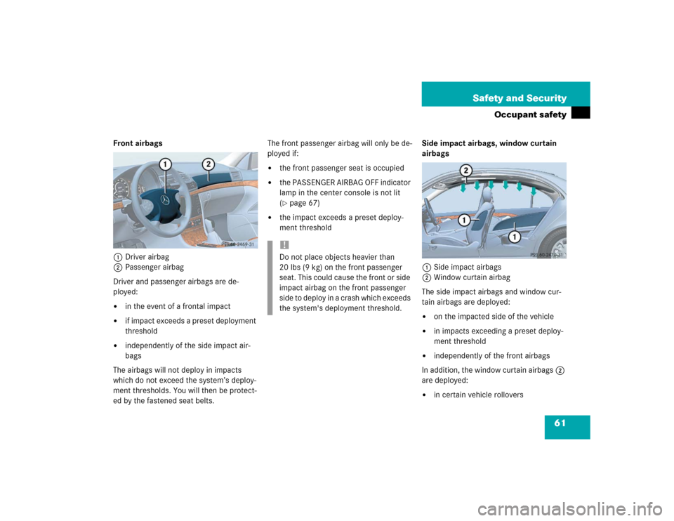 MERCEDES-BENZ E55AMG 2004 W211 Owners Manual 61 Safety and Security
Occupant safety
Front airbags
1Driver airbag
2Passenger airbag
Driver and passenger airbags are de-
ployed: 
in the event of a frontal impact

if impact exceeds a preset deplo