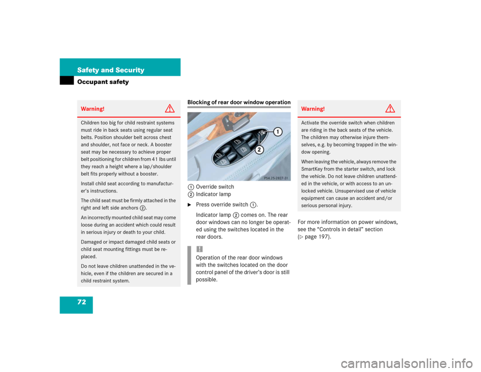 MERCEDES-BENZ E55AMG 2004 W211 Owners Manual 72 Safety and SecurityOccupant safety
Blocking of rear door window operation
1Override switch
2Indicator lamp
Press override switch1.
Indicator lamp2 comes on. The rear 
door windows can no longer be