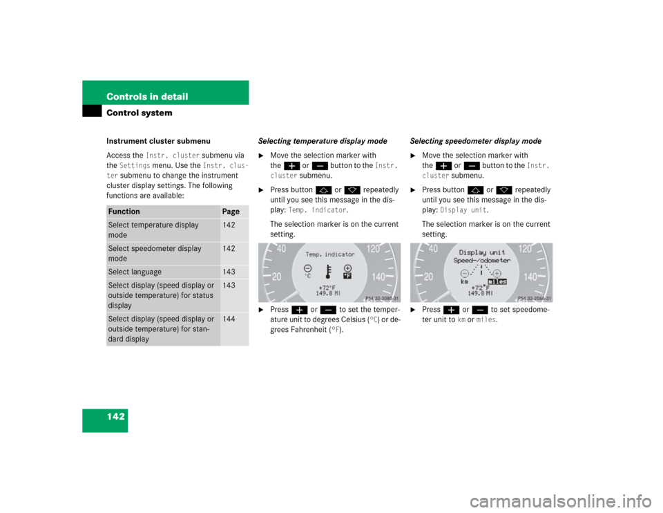 MERCEDES-BENZ CLK320 COUPE 2004 C209 Owners Manual 142 Controls in detailControl systemInstrument cluster submenu
Access the 
Instr. cluster
 submenu via 
the 
Settings
 menu. Use the 
Instr. clus-
ter
 submenu to change the instrument 
cluster displa