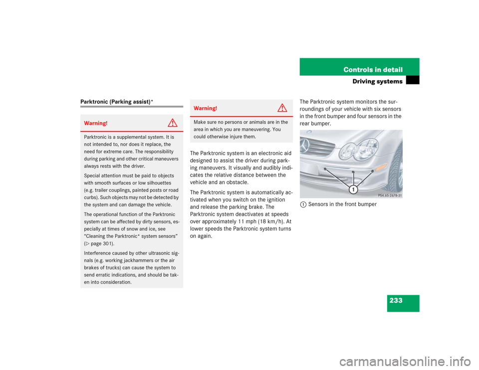 MERCEDES-BENZ CLK55AMG COUPE 2004 C209 Owners Manual 233 Controls in detail
Driving systems
Parktronic (Parking assist)*
The Parktronic system is an electronic aid
designed to assist the driver during park-
ing maneuvers. It visually and audibly indi-
MERCEDES-BENZ CLK55AMG COUPE 2004 C209 Owners Manual 233 Controls in detail
Driving systems
Parktronic (Parking assist)*
The Parktronic system is an electronic aid
designed to assist the driver during park-
ing maneuvers. It visually and audibly indi-