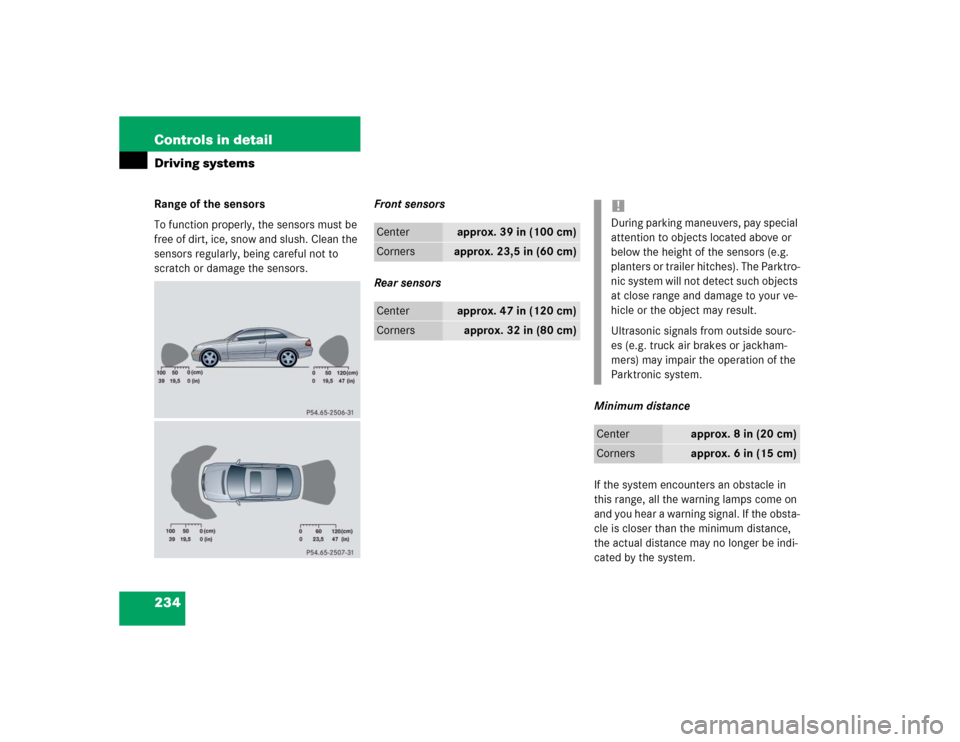MERCEDES-BENZ CLK55AMG COUPE 2004 C209 Owners Manual 234 Controls in detailDriving systemsRange of the sensors
To function properly, the sensors must be
free of dirt, ice, snow and slush. Clean the
sensors regularly, being careful not to
scratch or d MERCEDES-BENZ CLK55AMG COUPE 2004 C209 Owners Manual 234 Controls in detailDriving systemsRange of the sensors
To function properly, the sensors must be
free of dirt, ice, snow and slush. Clean the
sensors regularly, being careful not to
scratch or d