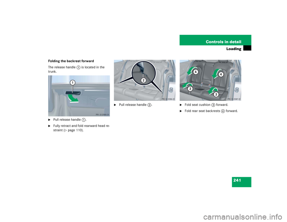 MERCEDES-BENZ CLK55AMG COUPE 2004 C209 Owners Manual 241 Controls in detail
Loading
Folding the backrest forward
The release handle1 is located in the 
trunk.
Pull release handle1.

Fully retract and fold rearward head re-
straint (
page 110).

Pull