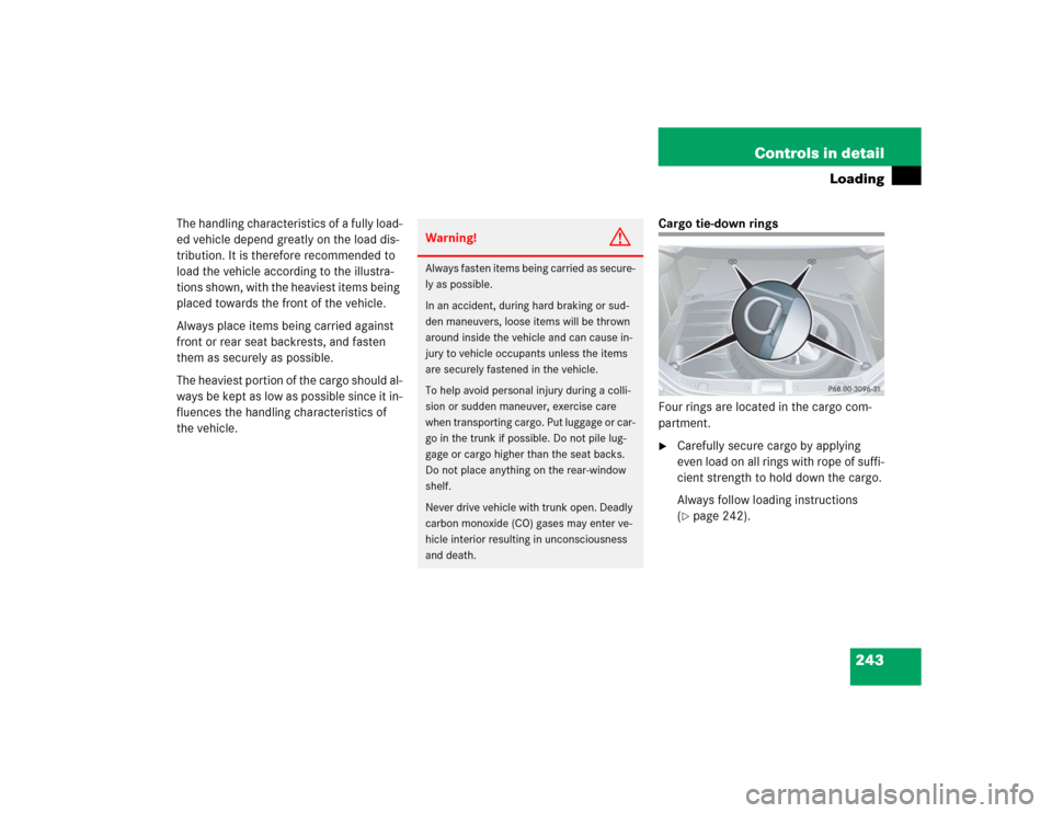 MERCEDES-BENZ CLK55AMG COUPE 2004 C209 Owners Manual 243 Controls in detail
Loading
The handling characteristics of a fully load-
ed vehicle depend greatly on the load dis-
tribution. It is therefore recommended to
load the vehicle according to the ill MERCEDES-BENZ CLK55AMG COUPE 2004 C209 Owners Manual 243 Controls in detail
Loading
The handling characteristics of a fully load-
ed vehicle depend greatly on the load dis-
tribution. It is therefore recommended to
load the vehicle according to the ill
