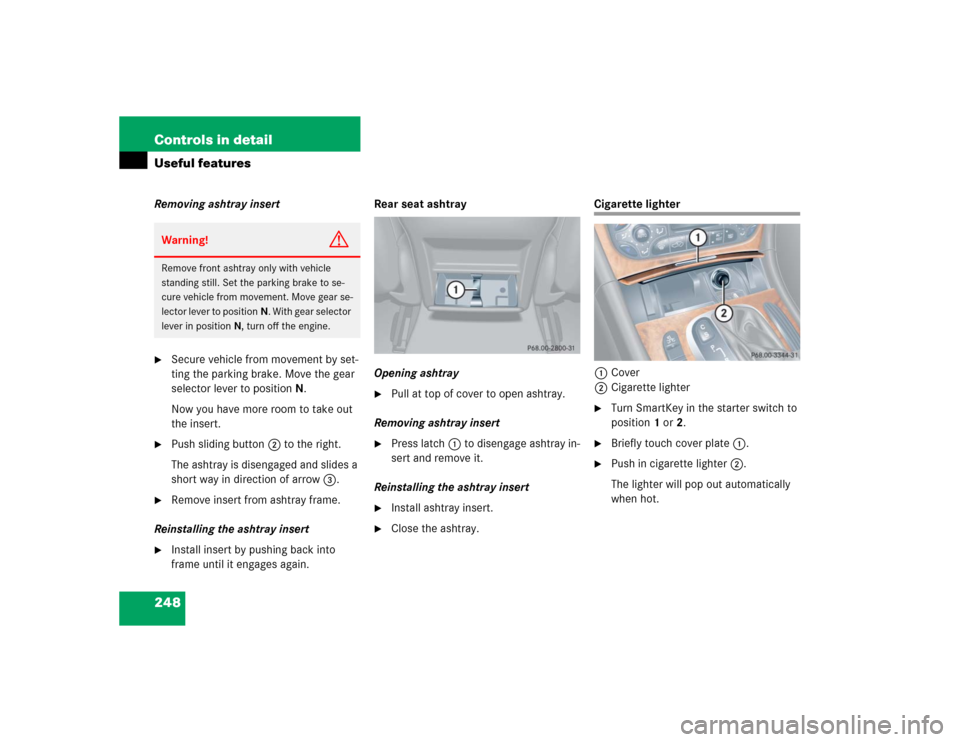 MERCEDES-BENZ CLK55AMG COUPE 2004 C209 Owners Manual 248 Controls in detailUseful featuresRemoving ashtray insert
Secure vehicle from movement by set-
ting the parking brake. Move the gear
selector lever to positionN.
Now you have more room to take ou MERCEDES-BENZ CLK55AMG COUPE 2004 C209 Owners Manual 248 Controls in detailUseful featuresRemoving ashtray insert
Secure vehicle from movement by set-
ting the parking brake. Move the gear
selector lever to positionN.
Now you have more room to take ou