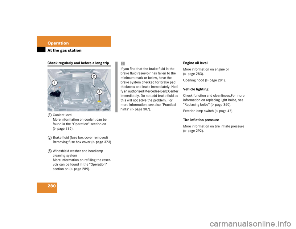 MERCEDES-BENZ CLK55AMG COUPE 2004 C209 Owners Manual 280 OperationAt the gas stationCheck regularly and before a long trip
1Coolant level
More information on coolant can be
found in the “Operation” section on
(
page 286).
2Brake fluid (fuse box c MERCEDES-BENZ CLK55AMG COUPE 2004 C209 Owners Manual 280 OperationAt the gas stationCheck regularly and before a long trip
1Coolant level
More information on coolant can be
found in the “Operation” section on
(
page 286).
2Brake fluid (fuse box c