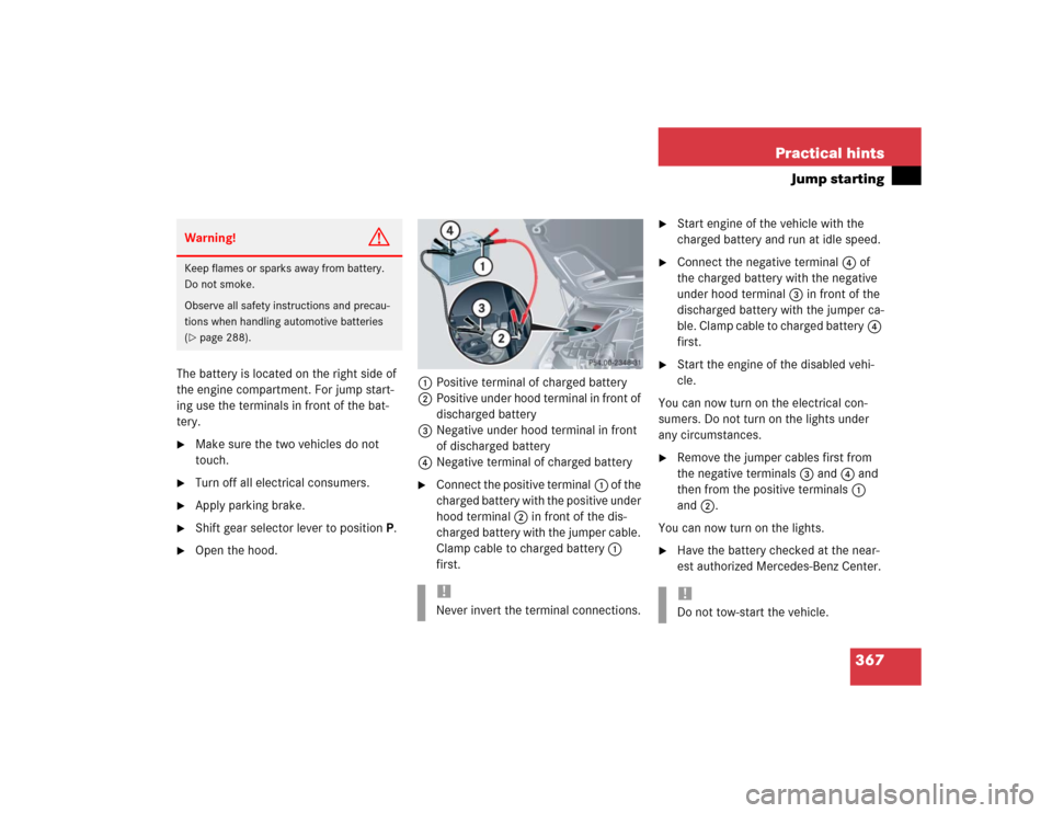 MERCEDES-BENZ CLK55AMG COUPE 2004 C209 Owners Manual 367 Practical hints
Jump starting
The battery is located on the right side of
the engine compartment. For jump start-
ing use the terminals in front of the bat-
tery.
Make sure the two vehicles do n MERCEDES-BENZ CLK55AMG COUPE 2004 C209 Owners Manual 367 Practical hints
Jump starting
The battery is located on the right side of
the engine compartment. For jump start-
ing use the terminals in front of the bat-
tery.
Make sure the two vehicles do n
