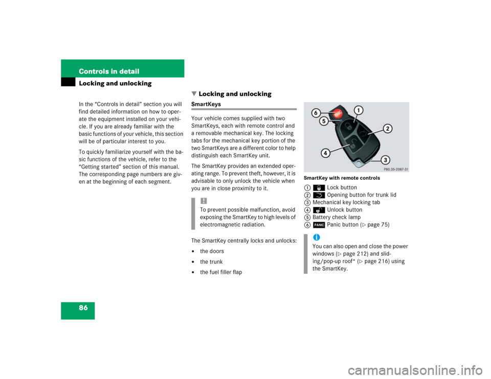 MERCEDES-BENZ CLK320 COUPE 2004 C209 Owners Manual 86 Controls in detailLocking and unlocking
In the “Controls in detail” section you will 
find detailed information on how to oper-
ate the equipment installed on your vehi-
cle. If you are alread