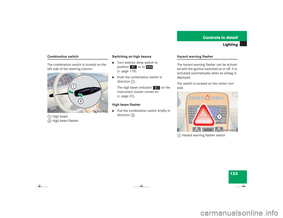 MERCEDES-BENZ CL600 2004 C215 Owners Manual 123 Controls in detail
Lighting
Combination switch
The combination switch is located on the 
left side of the steering column.
1High beam
2High beam flasherSwitching on high beams

Turn exterior lamp