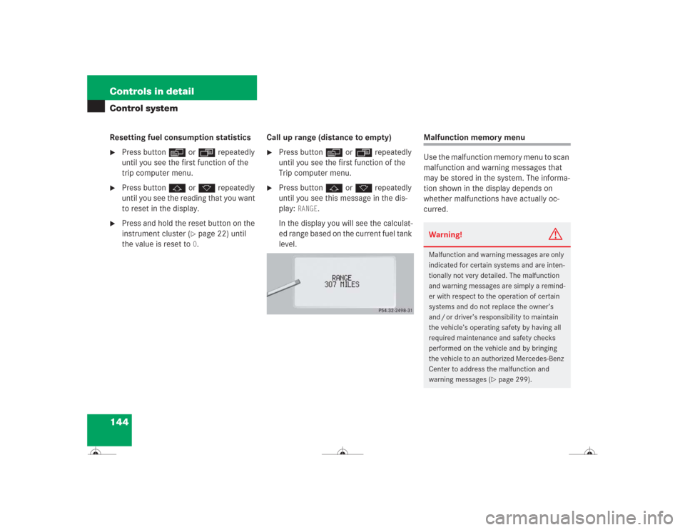 MERCEDES-BENZ CL600 2004 C215 Owners Manual 144 Controls in detailControl systemResetting fuel consumption statistics
Press buttonè orÿ repeatedly
until you see the first function of the
trip computer menu.
Press buttonj ork repeatedly
MERCEDES-BENZ CL600 2004 C215 Owners Manual 144 Controls in detailControl systemResetting fuel consumption statistics
Press buttonè orÿ repeatedly
until you see the first function of the
trip computer menu.
Press buttonj ork repeatedly