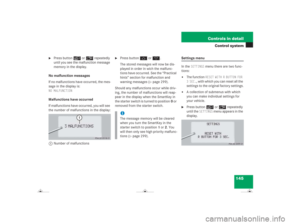 MERCEDES-BENZ CL600 2004 C215 Owners Manual 145 Controls in detail
Control system
Press buttonè orÿ repeatedly
until you see the malfunction message
memory in the display.
No malfunction messages
If no malfunctions have occurred, the mes- MERCEDES-BENZ CL600 2004 C215 Owners Manual 145 Controls in detail
Control system
Press buttonè orÿ repeatedly
until you see the malfunction message
memory in the display.
No malfunction messages
If no malfunctions have occurred, the mes-