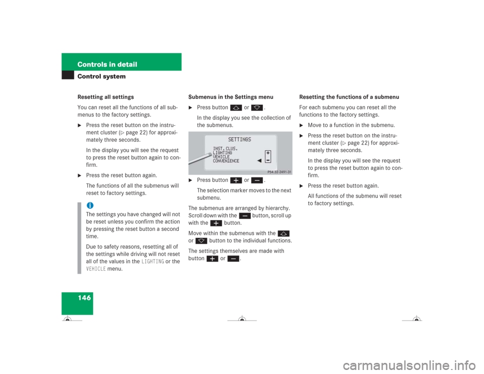 MERCEDES-BENZ CL600 2004 C215 Owners Manual 146 Controls in detailControl systemResetting all settings
You can reset all the functions of all sub-
menus to the factory settings.
Press the reset button on the instru-
ment cluster (
page 22) fo MERCEDES-BENZ CL600 2004 C215 Owners Manual 146 Controls in detailControl systemResetting all settings
You can reset all the functions of all sub-
menus to the factory settings.
Press the reset button on the instru-
ment cluster (
page 22) fo