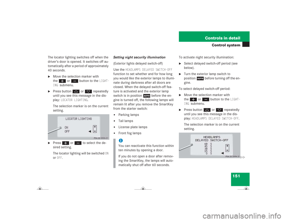 MERCEDES-BENZ CL600 2004 C215 Owners Manual 151 Controls in detail
Control system
The locator lighting switches off when the
driver’s door is opened. It switches off au-
tomatically after a period of approximately
40 seconds.
Move the sele MERCEDES-BENZ CL600 2004 C215 Owners Manual 151 Controls in detail
Control system
The locator lighting switches off when the
driver’s door is opened. It switches off au-
tomatically after a period of approximately
40 seconds.
Move the sele