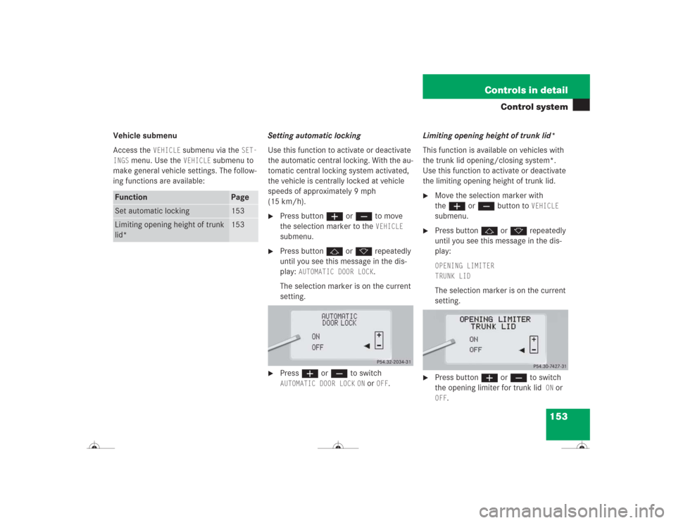 MERCEDES-BENZ CL600 2004 C215 Owners Manual 153 Controls in detail
Control system
Vehicle submenu
Access the
VEHICLE
submenu via the
SET-
INGS
menu. Use the
VEHICLE
submenu to
make general vehicle settings. The follow-
ing functions are MERCEDES-BENZ CL600 2004 C215 Owners Manual 153 Controls in detail
Control system
Vehicle submenu
Access the
VEHICLE
submenu via the
SET-
INGS
menu. Use the
VEHICLE
submenu to
make general vehicle settings. The follow-
ing functions are