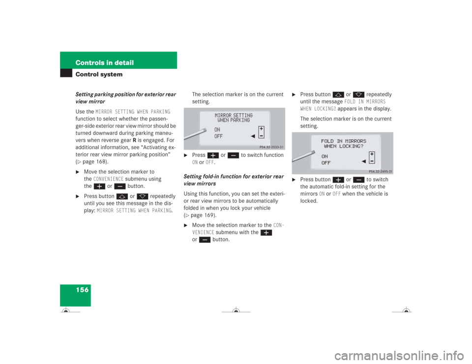 MERCEDES-BENZ CL600 2004 C215 Owners Manual 156 Controls in detailControl systemSetting parking position for exterior rear
view mirror
Use the
MIRROR SETTING WHEN PARKING
function to select whether the passen-
ger-side exterior rear view mi MERCEDES-BENZ CL600 2004 C215 Owners Manual 156 Controls in detailControl systemSetting parking position for exterior rear
view mirror
Use the
MIRROR SETTING WHEN PARKING
function to select whether the passen-
ger-side exterior rear view mi
