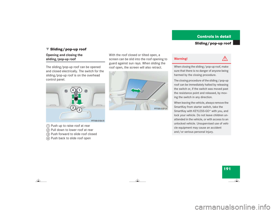 MERCEDES-BENZ CL600 2004 C215 Owners Manual 191 Controls in detail
Sliding / pop-up roof
Sliding / pop-up roof
Opening and closing the sliding /pop-up roof
The sliding/pop-up roof can be opened
and closed electrically. The switch for the
sli MERCEDES-BENZ CL600 2004 C215 Owners Manual 191 Controls in detail
Sliding / pop-up roof
Sliding / pop-up roof
Opening and closing the sliding /pop-up roof
The sliding/pop-up roof can be opened
and closed electrically. The switch for the
sli