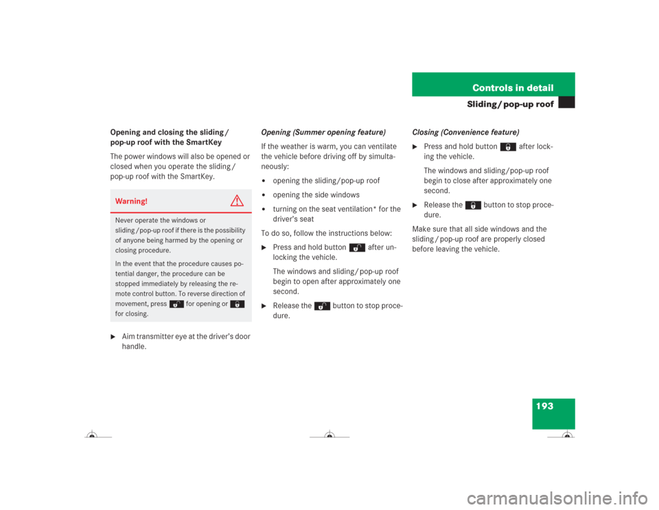MERCEDES-BENZ CL600 2004 C215 Owners Manual 193 Controls in detail
Sliding / pop-up roof
Opening and closing the sliding /
pop-up roof with the SmartKey
The power windows will also be opened or
closed when you operate the sliding /
pop-up ro MERCEDES-BENZ CL600 2004 C215 Owners Manual 193 Controls in detail
Sliding / pop-up roof
Opening and closing the sliding /
pop-up roof with the SmartKey
The power windows will also be opened or
closed when you operate the sliding /
pop-up ro