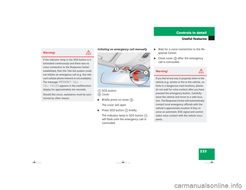 MERCEDES-BENZ CL600 2004 C215 Owners Manual 233 Controls in detail
Useful features
Initiating an emergency call manually
1SOS button
2Cover
Briefly press on cover2.
The cover will open.
Press SOS button1 briefly.
The indicator lamp in SOS b MERCEDES-BENZ CL600 2004 C215 Owners Manual 233 Controls in detail
Useful features
Initiating an emergency call manually
1SOS button
2Cover
Briefly press on cover2.
The cover will open.
Press SOS button1 briefly.
The indicator lamp in SOS b