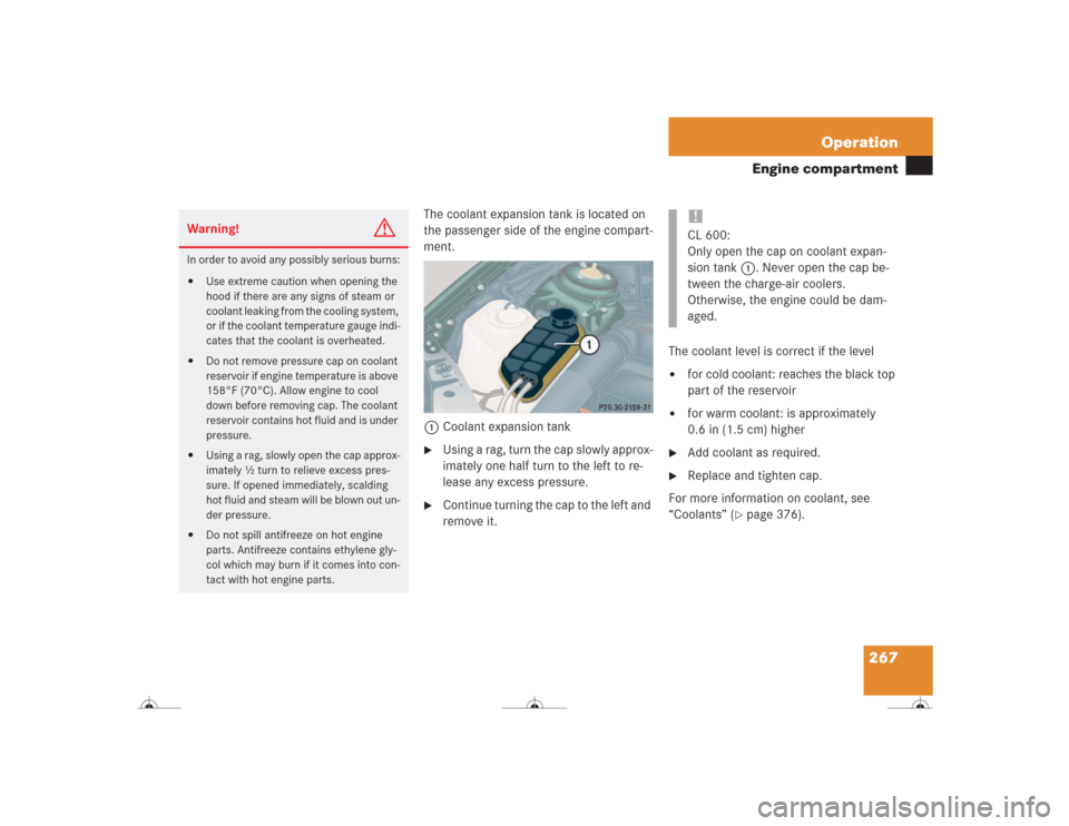 MERCEDES-BENZ CL600 2004 C215 Owners Manual 267 Operation
Engine compartment
The coolant expansion tank is located on
the passenger side of the engine compart-
ment.
1Coolant expansion tank
Using a rag, turn the cap slowly approx-
imately one MERCEDES-BENZ CL600 2004 C215 Owners Manual 267 Operation
Engine compartment
The coolant expansion tank is located on
the passenger side of the engine compart-
ment.
1Coolant expansion tank
Using a rag, turn the cap slowly approx-
imately one