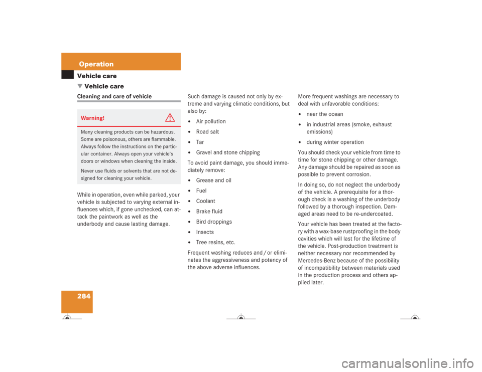 MERCEDES-BENZ CL600 2004 C215 Owners Manual 284OperationVehicle care
Vehicle careCleaning and care of vehicle
While in operation, even while parked, your
vehicle is subjected to varying external in-
fluences which, if gone unchecked, can at-
MERCEDES-BENZ CL600 2004 C215 Owners Manual 284OperationVehicle care
Vehicle careCleaning and care of vehicle
While in operation, even while parked, your
vehicle is subjected to varying external in-
fluences which, if gone unchecked, can at-