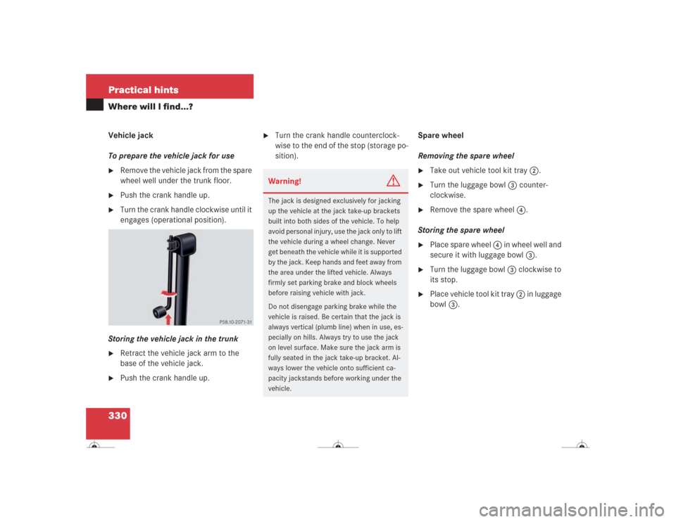 MERCEDES-BENZ CL600 2004 C215 Owners Manual 330 Practical hintsWhere will I find...?Vehicle jack
To prepare the vehicle jack for use
Remove the vehicle jack from the spare
wheel well under the trunk floor.
Push the crank handle up.
Turn t MERCEDES-BENZ CL600 2004 C215 Owners Manual 330 Practical hintsWhere will I find...?Vehicle jack
To prepare the vehicle jack for use
Remove the vehicle jack from the spare
wheel well under the trunk floor.
Push the crank handle up.
Turn t