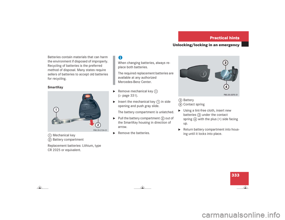 MERCEDES-BENZ CL600 2004 C215 Owners Manual 333 Practical hints
Unlocking/locking in an emergency
Batteries contain materials that can harm 
the environment if disposed of improperly. 
Recycling of batteries is the preferred 
method of disposal