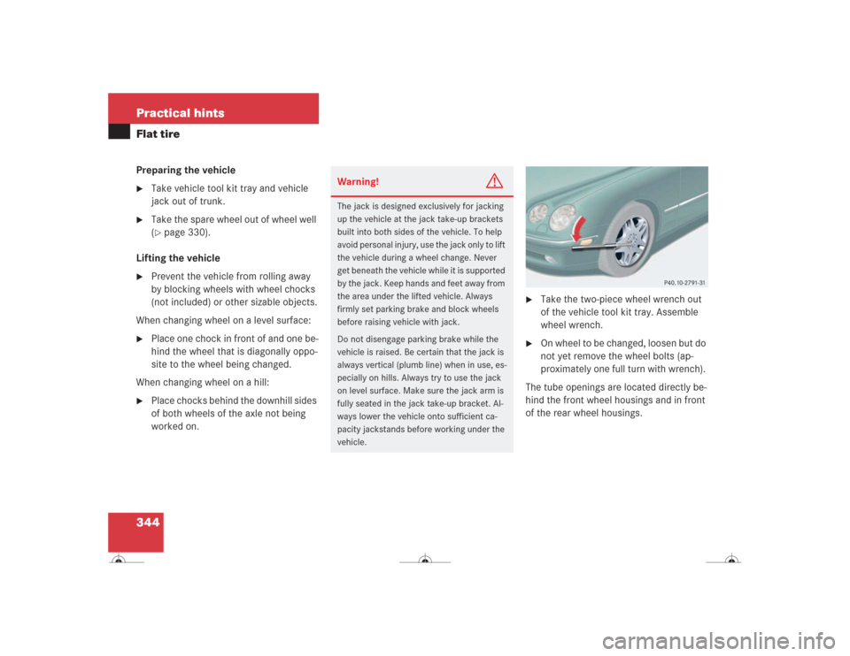 MERCEDES-BENZ CL600 2004 C215 Owners Manual 344 Practical hintsFlat tirePreparing the vehicle
Take vehicle tool kit tray and vehicle
jack out of trunk.
Take the spare wheel out of wheel well
(page 330).
Lifting the vehicle
Prevent the v MERCEDES-BENZ CL600 2004 C215 Owners Manual 344 Practical hintsFlat tirePreparing the vehicle
Take vehicle tool kit tray and vehicle
jack out of trunk.
Take the spare wheel out of wheel well
(page 330).
Lifting the vehicle
Prevent the v
