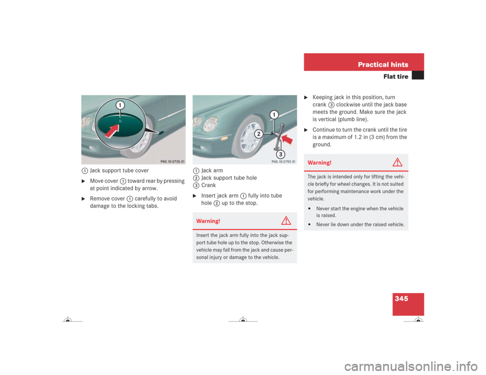 MERCEDES-BENZ CL600 2004 C215 Owners Manual 345 Practical hints
Flat tire
1Jack support tube cover
Move cover1 toward rear by pressing 
at point indicated by arrow.

Remove cover1 carefully to avoid 
damage to the locking tabs.1Jack arm
2Jack